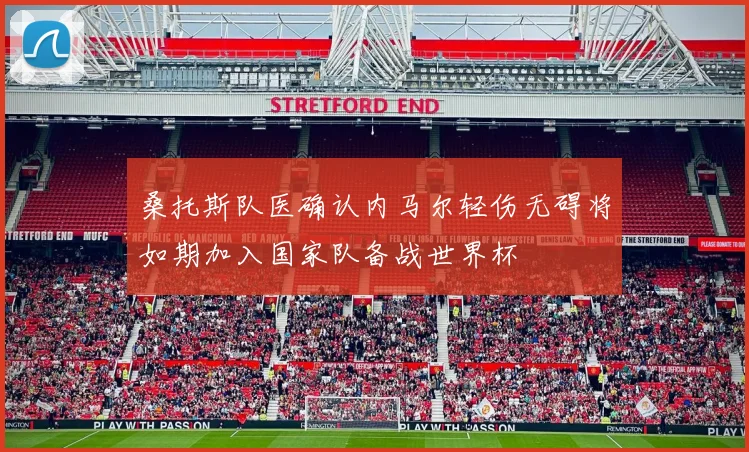桑托斯队医确认内马尔轻伤无碍将如期加入国家队备战世界杯