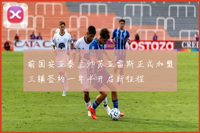 前国安亚泰主帅苏亚雷斯正式加盟三镇签约一年半开启新征程